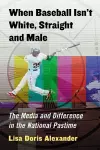 When Baseball Isn't White, Straight and Male cover