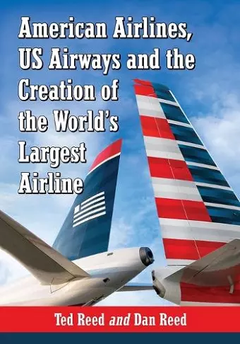 American Airlines, US Airways and the Creation of the World's Largest Airline cover