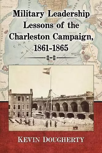 Military Leadership Lessons of the Charleston Campaign, 1861-1865 cover