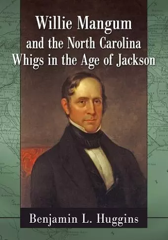 Willie Mangum and the North Carolina Whigs in the Age of Jackson cover
