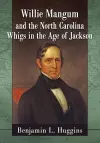 Willie Mangum and the North Carolina Whigs in the Age of Jackson cover