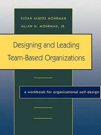 Designing and Leading Team-Based Organizations cover