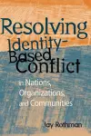 Resolving Identity-Based Conflict In Nations, Organizations, and Communities cover