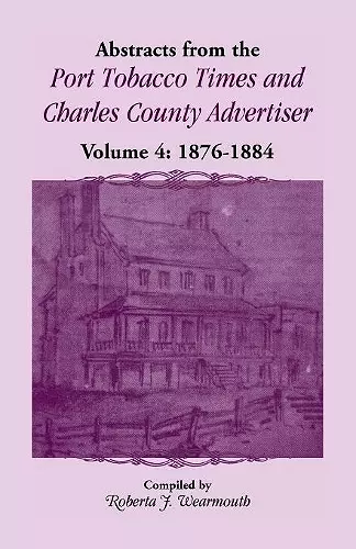 Abstracts from the Port Tobacco Times and Charles County Advertiser, Volume 4 cover