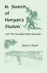 In Search of Morgan's Station and The Last Indian Raid in Kentucky cover