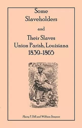 Some Slaveholders and Their Slaves, Union Parish, Louisiana, 1839-1865 cover