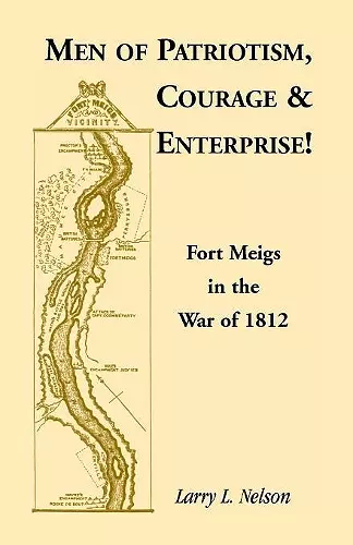 Men of Patriotism, Courage & Enterprise! Fort Meigs in the War of 1812 cover