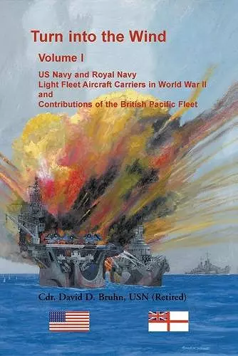 Turn into the Wind, Volume I. US Navy and Royal Navy Light Fleet Aircraft Carriers in World War II, and Contributions of the British Pacific Fleet cover