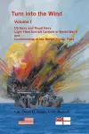 Turn into the Wind, Volume I. US Navy and Royal Navy Light Fleet Aircraft Carriers in World War II, and Contributions of the British Pacific Fleet cover