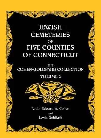 Jewish Cemeteries of Five Counties of Connecticut. The Cohen/Goldfarb Collection, Volume 2 cover