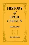 History of Cecil County, Maryland, and the Early Settlements Around the Head of Chesapeake Bay and on the Delaware River, with Sketches of Some of the cover