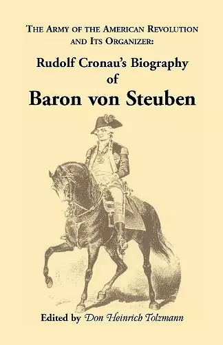 Biography of Baron Von Steuben, the Army of the American Revolution and Its Organizer cover