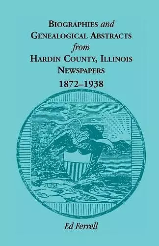 Biographics and Genealogical Abstracts from Hardin County, Illinois, Newspapers, 1872-1938 cover