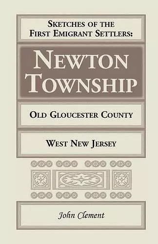 Sketches of the First Emigrant Settlers - Newton Township, Old Gloucester County, West New Jersey cover