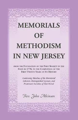 Memorials of Methodism in New Jersey, from the Foundation of the First Society in the State in 1770, to the Completion of the first Twenty Years of its History. Containing Sketches of the Ministerial Laborers, Distinguished Laymen, and Prominent Soci... cover