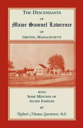 The Descendants of Major Samuel Lawrence of Groton, Massachusetts, with Some Mention of Allied Families cover