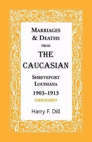 Marriages & Deaths from the Caucasian, Shreveport, Louisiana, 1903-1913 cover