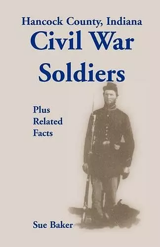 Hancock County, Indiana, Civil War Soldiers Plus Related Facts cover