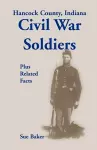 Hancock County, Indiana, Civil War Soldiers Plus Related Facts cover