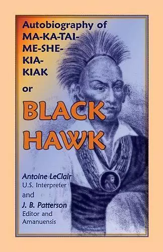 Autobiography of Ma-Ka-Tai-Me-She-Kia-Kiak, or Black Hawk, Embracing the Traditions of His Nation, Various Wars in Which He Has Been Engaged, and His cover