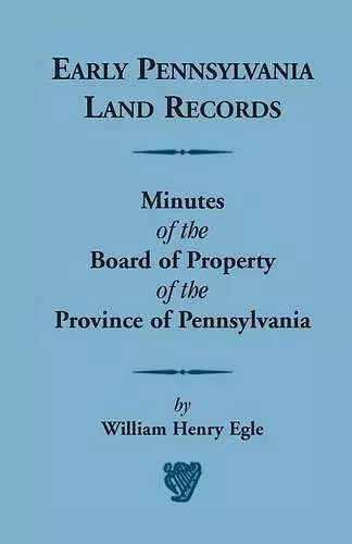 Early Pennsylvania Land Records Minutes of the Board of Property of the Province of Pennsylvania cover