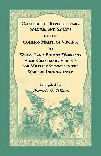 Catalogue of Revolutionary Soldiers and Sailors of the Commonwealth of Virginia To Whom Land Bounty Warrants Were Granted by Virginia for Military Services in The War For Independence cover