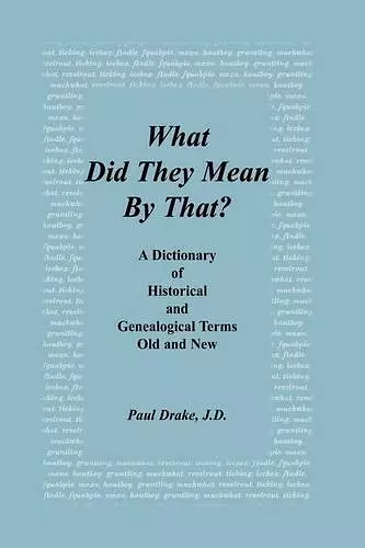 What Did They Mean By That? A Dictionary of Historical and Genealogical Terms, Old and New cover