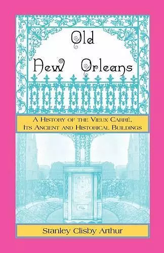 Old New Orleans, A History of the Vieux Carre, its ancient and Historical Buildings cover