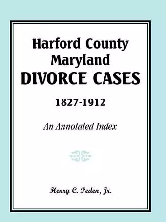 Harford County, Maryland, Divorce Cases, 1827-1912 cover