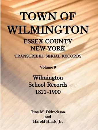 Town of Wilmington, Essex County, New York, Transcribed Serial Records, Volume 9, Wilmington School Records, 1822-1900 cover