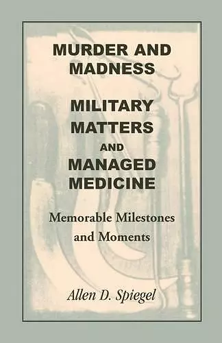 Murder and Madness, Military Matters and Managed Medicine, Memorable Milestones and Moments cover