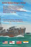 Send Some King's Ships. U.S. Navy, royal Naval Patrol Service, and Royal Canadian Navy Ships Combating German U-boats off North America's Eastern Seaboard and RNPS and South African Naval Forces Vessel in African Waters as well, 1942-1945 cover