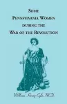 Some Pennsylvania Women During the War of the Revolution cover