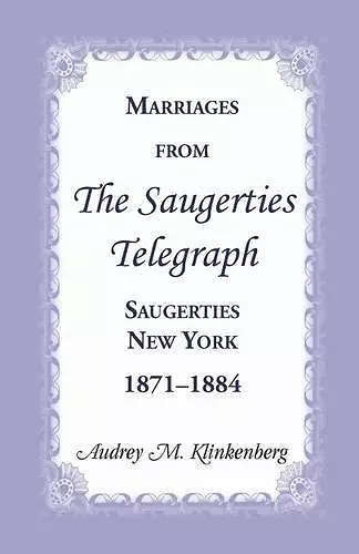 Marriages from the Saugerties Telegraph, Saugerties, New York, 1871-1884 cover