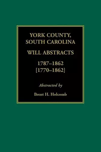 York County, South Carolina Will Abstracts, 1787-1862 [1770-1862] cover