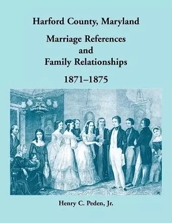 Harford County, Maryland Marriage References and Family Relationships, 1871-1875 cover