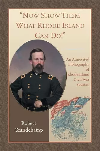 Now Show Them What Rhode Island Can Do! An Annotated Bibliography of Rhode Island Civil War Sources cover