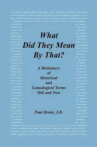 What Did They Mean by That? a Dictionary of Historical and Genealogical Terms, Old and New cover