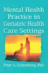 Mental Health Practice in Geriatric Health Care Settings cover