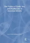 The Politics of Youth, Sex, and Health Care in American Schools cover