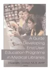 A Guide to Developing End User Education Programs in Medical Libraries cover