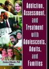 Addiction, Assessment, and Treatment with Adolescents, Adults, and Families cover