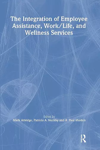 The Integration of Employee Assistance, Work/Life, and Wellness Services cover