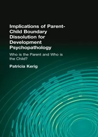 Implications of Parent-Child Boundary Dissolution for Developmental Psychopathology cover