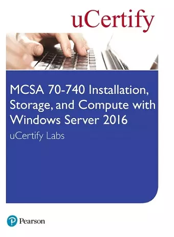 MCSA 70-740 Installation, Storage, and Compute with Windows Server 2016 Pearson uCertify Labs Access Card cover