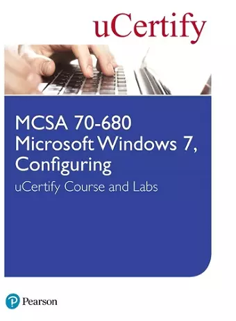 MCSA 70-680 Microsoft Windows 7, Configuring uCertify Course and Labs cover