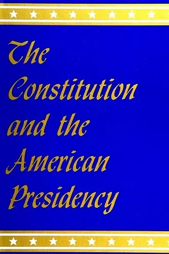 The Constitution and the American Presidency cover