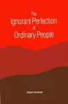 The Ignorant Perfection of Ordinary People cover