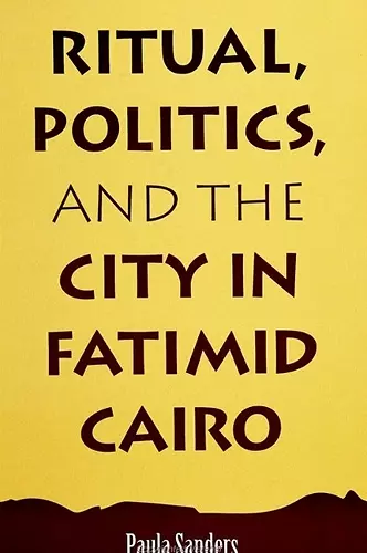 Ritual, Politics, and the City in Fatimid Cairo cover