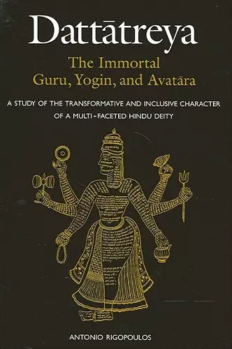 Dattātreya: The Immortal Guru, Yogin, and Avatāra cover